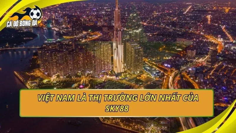 Việt Nam là thị trường lớn nhất của SKY88